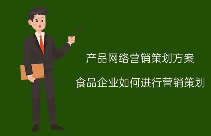 产品网络营销策划方案 食品企业如何进行营销策划？